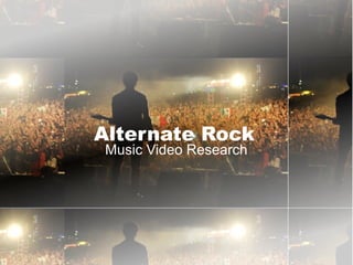 Alternate Rock
Music Video Research
 