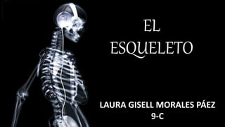 EL
ESQUELETO
LAURA GISELL MORALES PÁEZ
9-C
 