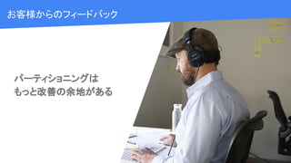 画像を配置後
左側の図形とフッターロゴを
被せて下さい
https://goo.gl/uHwh8Y
Cloud OnAir
パーティショニングは
もっと改善の余地がある
Cloud OnAir
お客様からのフィードバック
 