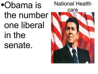 National  Health care Obama is the number one liberal in the  senate. 