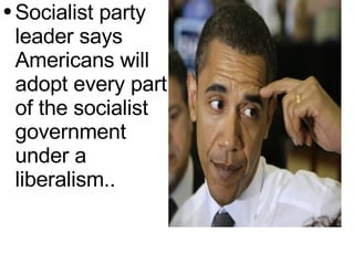 Socialist party leader says Americans will adopt every part of the socialist government under a liberalism.. 