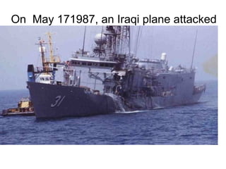 On  May 171987, an Iraqi plane attacked the USS Stark  killing 37 and injuring 21 