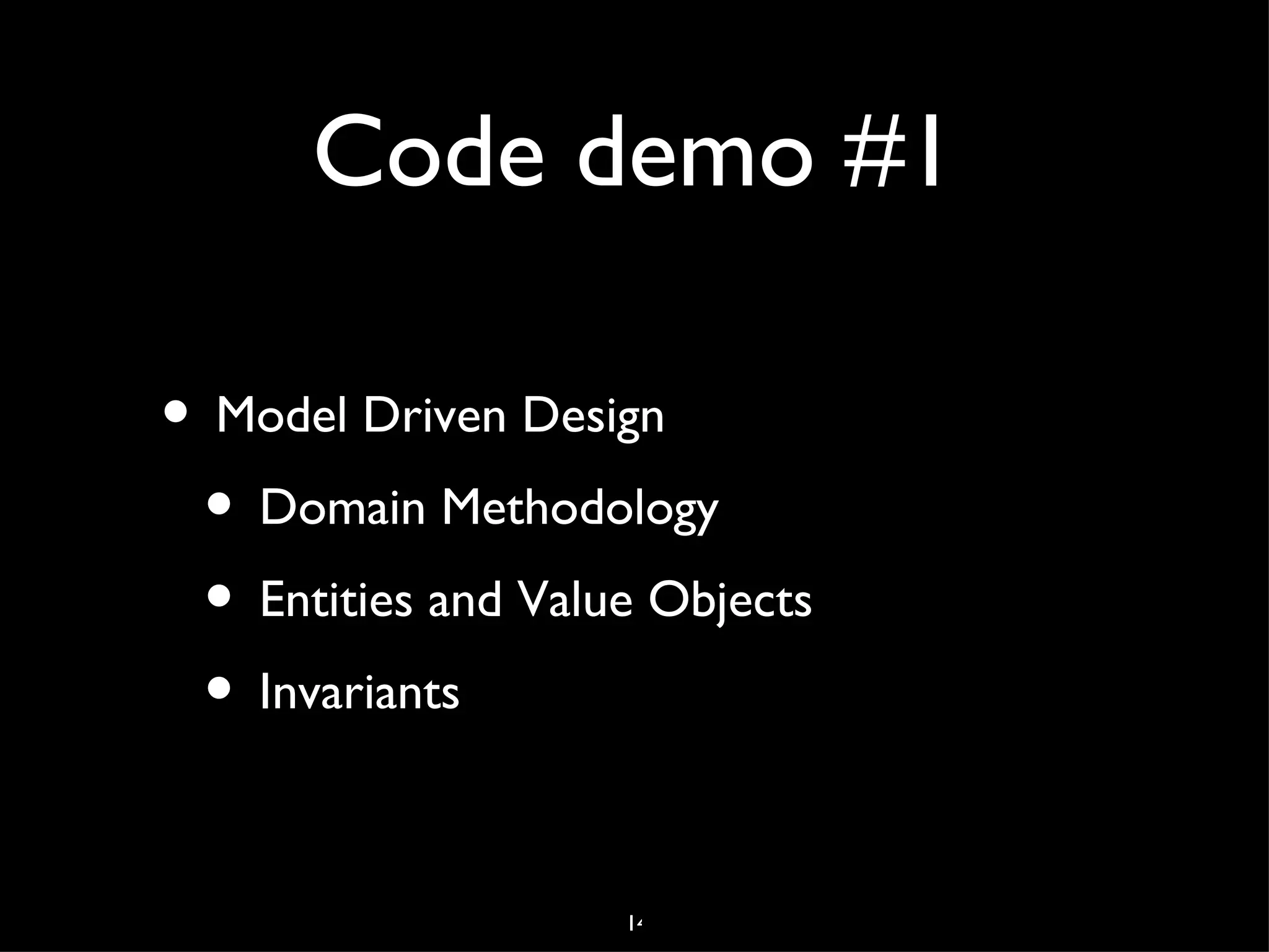 Domain Modeling
• Understand your domain
• Model it in the code to suit the purpose
  and context for which it was intended
• Leave out details and concepts that don’t
  add value
• Keep reﬁning “refactor to greater insight”
                      4
 