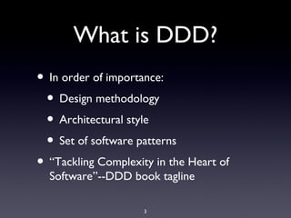 What is a Domain?


• “A sphere of knowledge, inﬂuence or
  activity”--Eric Evans




                      2
 