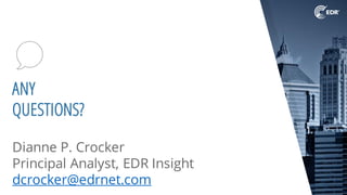 Dianne P. Crocker
Principal Analyst, EDR Insight
dcrocker@edrnet.com
ANY
QUESTIONS?
 