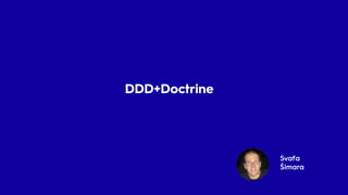 Svaťa
Šimara
DDD+Doctrine
 
