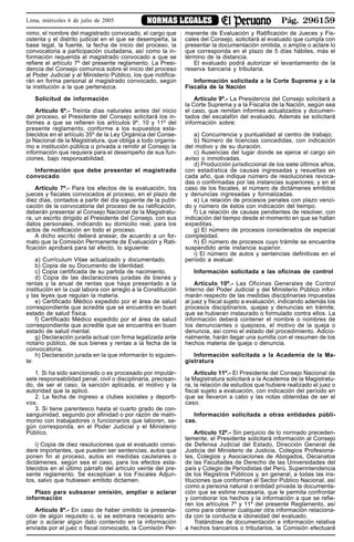 Pág. 296159NORMAS LEGALESLima, miércoles 6 de julio de 2005
nimo, el nombre del magistrado convocado, el cargo que
ostenta y el distrito judicial en el que se desempeña, la
base legal, la fuente, la fecha de inicio del proceso, la
convocatoria a participación ciudadana, así como la in-
formación requerida al magistrado convocado a que se
refiere el artículo 7º del presente reglamento. La Presi-
dencia del Consejo comunica sobre el inicio del proceso
al Poder Judicial y al Ministerio Público, los que notifica-
rán en forma personal al magistrado convocado, según
la institución a la que pertenezca.
Solicitud de información
Artículo 6º.- Treinta días naturales antes del inicio
del proceso, el Presidente del Consejo solicitará los in-
formes a que se refieren los artículos 9º, 10 y 11º del
presente reglamento, conforme a los supuestos esta-
blecidos en el artículo 35º de la Ley Orgánica del Conse-
jo Nacional de la Magistratura, que obliga a todo organis-
mo e institución pública o privada a remitir al Consejo la
información que requiera para el desempeño de sus fun-
ciones, bajo responsabilidad.
Información que debe presentar el magistrado
convocado
Artículo 7º.- Para los efectos de la evaluación, los
jueces y fiscales convocados al proceso, en el plazo de
diez días, contados a partir del día siguiente de la publi-
cación de la convocatoria del proceso de su ratificación,
deberán presentar al Consejo Nacional de la Magistratu-
ra, un escrito dirigido al Presidente del Consejo, con sus
datos personales, indicando su domicilio real, para los
actos de notificación en todo el proceso.
A dicho escrito deberá anexar, de acuerdo a un for-
mato que la Comisión Permanente de Evaluación y Rati-
ficación aprobará para tal efecto, lo siguiente:
a) Currículum Vitae actualizado y documentado.
b) Copia de su Documento de Identidad.
c) Copia certificada de su partida de nacimiento.
d) Copia de las declaraciones juradas de bienes y
rentas y la anual de rentas que haya presentado a la
institución en la cual labora con arreglo a la Constitución
y las leyes que regulan la materia.
e) Certificado Médico expedido por el área de salud
correspondiente que acredite que se encuentra en buen
estado de salud física.
f) Certificado Médico expedido por el área de salud
correspondiente que acredite que se encuentra en buen
estado de salud mental.
g) Declaración jurada actual con firma legalizada ante
notario público, de sus bienes y rentas a la fecha de la
convocatoria.
h) Declaración jurada en la que informarán lo siguien-
te:
1. Si ha sido sancionado o es procesado por imputár-
sele responsabilidad penal, civil o disciplinaria, precisan-
do, de ser el caso, la sanción aplicada, el motivo y la
autoridad que la aplicó.
2. La fecha de ingreso a clubes sociales y deporti-
vos.
3. Si tiene parentesco hasta el cuarto grado de con-
sanguinidad, segundo por afinidad o por razón de matri-
monio con trabajadores o funcionarios que laboren, se-
gún corresponda, en el Poder Judicial y el Ministerio
Público.
i) Copia de diez resoluciones que el evaluado consi-
dere importantes, que pueden ser sentencias, autos que
ponen fin al proceso, autos en medidas cautelares o
dictámenes, según sea el caso, para los efectos esta-
blecidos en el último párrafo del artículo veinte del pre-
sente reglamento. Se exceptúan a los Fiscales Adjun-
tos, salvo que hubiesen emitido dictamen.
Plazo para subsanar omisión, ampliar o aclarar
información
Artículo 8º.- En caso de haber omitido la presenta-
ción de algún requisito o, si se estimara necesario am-
pliar o aclarar algún dato contenido en la información
enviada por el juez o fiscal convocado, la Comisión Per-
manente de Evaluación y Ratificación de Jueces y Fis-
cales del Consejo, solicitará al evaluado que cumpla con
presentar la documentación omitida, o amplíe o aclare lo
que corresponda en el plazo de 5 días hábiles, más el
término de la distancia.
El evaluado podrá autorizar el levantamiento de la
reserva bancaria y tributaria.
Información solicitada a la Corte Suprema y a la
Fiscalía de la Nación
Artículo 9º.- La Presidencia del Consejo solicitará a
la Corte Suprema y a la Fiscalía de la Nación, según sea
el caso, que remitan informes actualizados y documen-
tados del escalafón del evaluado. Además se solicitará
información sobre:
a) Concurrencia y puntualidad al centro de trabajo;
b) Número de licencias concedidas, con indicación
del motivo y de su duración.
c) Ausencias del lugar donde se ejerce el cargo sin
aviso o inmotivadas.
d) Producción jurisdiccional de los siete últimos años,
con estadística de causas ingresadas y resueltas en
cada año, que indique número de resoluciones revoca-
das o confirmadas por las instancias superiores; y en el
caso de los fiscales, el número de dictámenes emitidos
y denuncias ingresadas y formalizadas.
e) La relación de procesos penales con plazo venci-
do y número de éstos con indicación del tiempo.
f) La relación de causas pendientes de resolver, con
indicación del tiempo desde el momento en que se hallan
expeditas.
g) El número de procesos considerados de especial
complejidad.
h) El número de procesos cuyo trámite se encuentre
suspendido ante instancia superior.
i) El número de autos y sentencias definitivas en el
período a evaluar.
Información solicitada a las oficinas de control
Artículo 10º.- Las Oficinas Generales de Control
Interno del Poder Judicial y del Ministerio Público infor-
marán respecto de las medidas disciplinarias impuestas
al juez y fiscal sujeto a evaluación, indicando además los
procesos disciplinarios, quejas y denuncias en trámite,
que se hubieran instaurado o formulado contra ellos. La
información deberá contener el nombre o nombres de
los denunciantes o quejosos, el motivo de la queja o
denuncia, así como el estado del procedimiento. Adicio-
nalmente, harán llegar una sumilla con el resumen de los
hechos materia de queja o denuncia.
Información solicitada a la Academia de la Ma-
gistratura
Artículo 11º.- El Presidente del Consejo Nacional de
la Magistratura solicitará a la Academia de la Magistratu-
ra, la relación de estudios que hubiere realizado el juez o
fiscal sujeto a evaluación, con indicación del período en
que se llevaron a cabo y las notas obtenidas de ser el
caso.
Información solicitada a otras entidades públi-
cas.
Artículo 12º.- Sin perjuicio de lo normado preceden-
temente, el Presidente solicitará información al Consejo
de Defensa Judicial del Estado, Dirección General de
Justicia del Ministerio de Justicia, Colegios Profesiona-
les, Colegios y Asociaciones de Abogados, Decanatos
de las Facultades de Derecho de las Universidades del
país y Colegio de Periodistas del Perú, Superintendencia
de los Registros Públicos y, en general, a todas las ins-
tituciones que conforman el Sector Público Nacional, así
como a persona natural o entidad privada la documenta-
ción que se estime necesaria, que le permita confrontar
y corroborar los hechos y la información a que se refie-
ren los artículos 7º y 11º del presente Reglamento, así
como para obtener cualquier otra información relaciona-
da con la conducta e idoneidad del evaluado.
Tratándose de documentación e información relativa
a hechos bancarios o tributarios, la Comisión efectuará
 