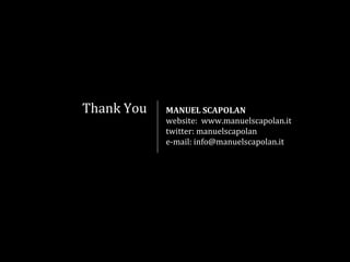 Thank You   MANUEL SCAPOLAN
            website: www.manuelscapolan.it
            twitter: manuelscapolan
            e-mail: info@manuelscapolan.it
 
