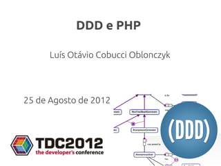 DDD e PHP

      Luís Otávio Cobucci Oblonczyk




25 de Agosto de 2012
 