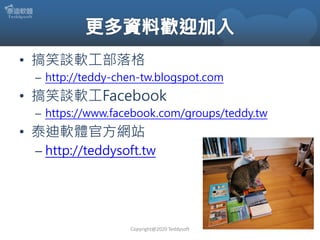 • 搞笑談軟工部落格
– http://teddy-chen-tw.blogspot.com
• 搞笑談軟工Facebook
– https://www.facebook.com/groups/teddy.tw
• 泰迪軟體官方網站
– htt...