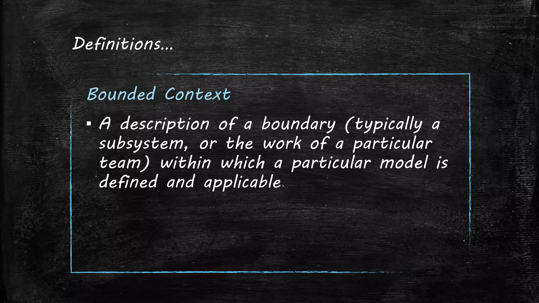 Definitions…
Bounded Context
▪ A description of a boundary (typically a
subsystem, or the work of a particular
team) within which a particular model is
defined and applicable
 