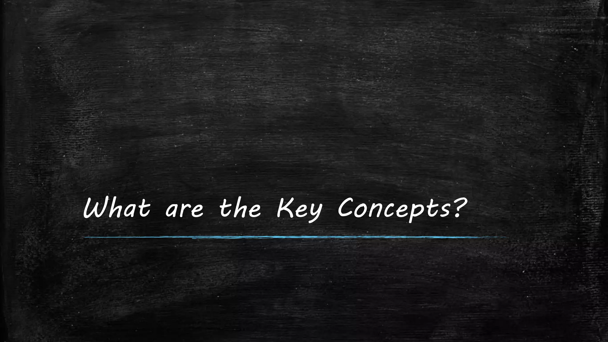 What are the Key Concepts?
 