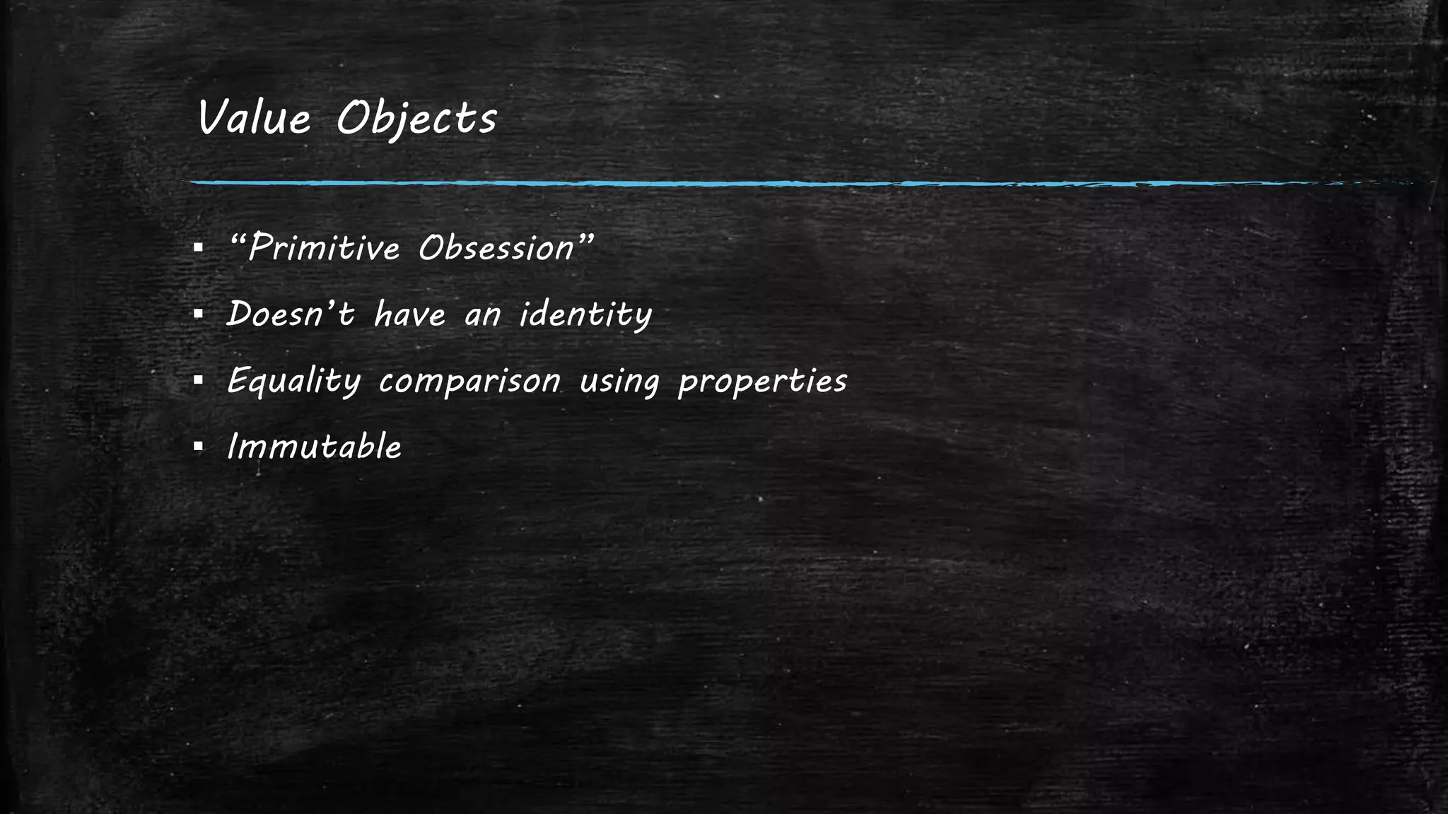 Value Objects
▪ “Primitive Obsession”
▪ Doesn’t have an identity
▪ Equality comparison using properties
▪ Immutable
 
