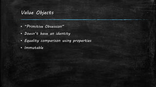 Value Objects
▪ “Primitive Obsession”
▪ Doesn’t have an identity
▪ Equality comparison using properties
▪ Immutable
 