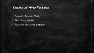 Beware of Anti-Patterns
▪ Anaemic Domain Model
▪ The Leaky Model
▪ Partially Initialised Entities
 