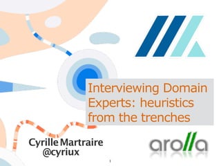 @cyriux
CyrilleMartraire
Interviewing Domain
Experts: heuristics
from the trenches
1
 