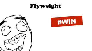 #WIN
Flyweight
 