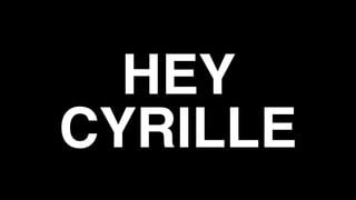 HEY
CYRILLE
 