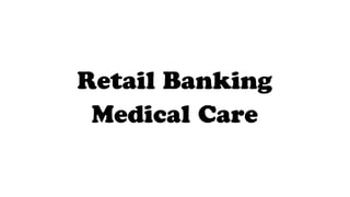 Retail Banking
Medical Care
 