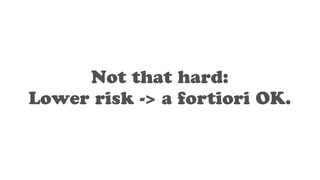 Not that hard:
Lower risk -> a fortiori OK.
 