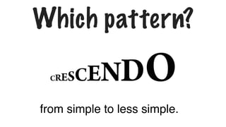 Which pattern?
from simple to less simple.
 