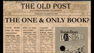 Should	it	be	the	
only	book	to	read	
to	learn	Domain-
Driven	Design?
THE ONE & ONLY BOOK?
 