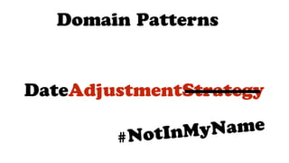 DateAdjustmentStrategy
Domain Patterns
#NotInMyName
 