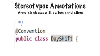 Annotate classes with custom annotations
Stereotypes Annotations
 