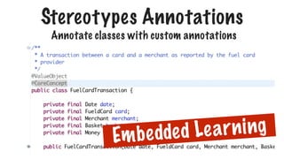 Stereotypes Annotations
Annotate classes with custom annotations
Embedded Learning
 