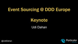 Event Sourcing @ DDD Europe
Keynote
Udi Dahan
@UdiDahan
 
