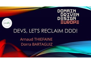 DEVS, LET'S RECLAIM DDD!
Arnaud THIEFAINE
Dorra BARTAGUIZ
 