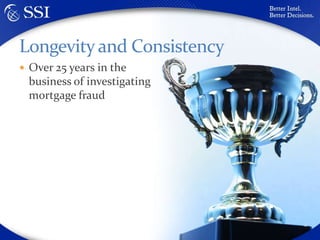Over 25 years in the business of investigating mortgage fraudLongevity and Consistency