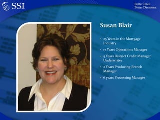 Susan Blair25 Years in the Mortgage Industry17 Years Operations Manager5 Years District Credit Manager Underwriter2 Years Producing Branch Manager6 years Processing Manager