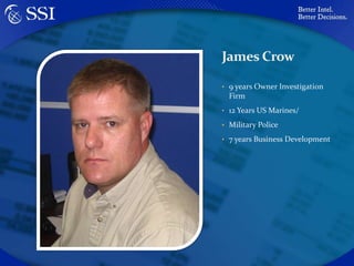 James Crow9 years Owner Investigation Firm12 Years US Marines/Military Police7 years Business Development