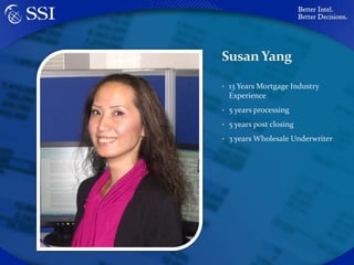 Susan Yang13 Years Mortgage Industry Experience5 years processing5 years post closing3 years Wholesale Underwriter