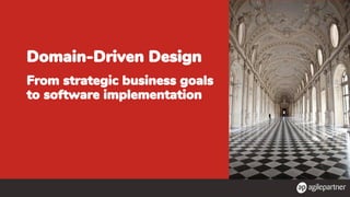 Domain-Driven Design
From strategic business goals
to software implementation
 
