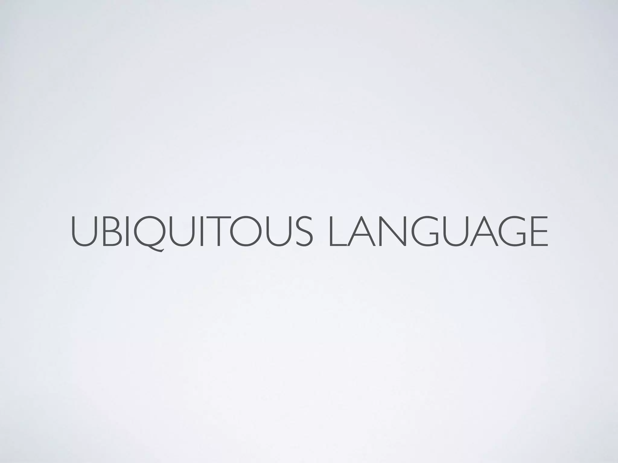 UBIQUITOUS LANGUAGE
 