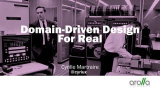 Domain-Driven Design
For Real
Cyrille Martraire
@cyriux
 
