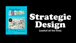 Strategic
Design(usefull all the time)
 