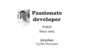Passionate
developer
PARIS
Since 1999
@cyriux
Cyrille Martraire
 