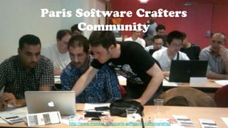 Paris Software Crafters
Community
http://www.meetup.com/paris-software-craftsmanship/
 