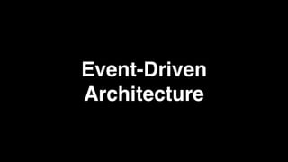 Event-Driven
Architecture
 