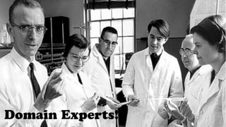 Domain Experts!
 