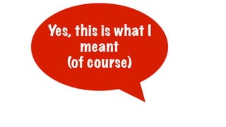 Yes, this is what I
meant
(of course)
 