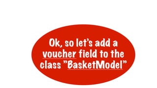 Ok, so let’s add a
voucher field to the
class ”BasketModel”
 