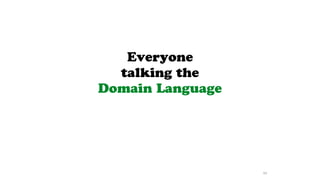 Everyone
talking the
Domain Language
44
 