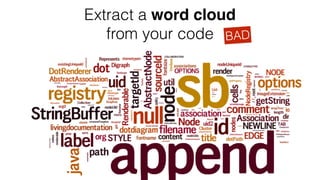 Extract a word cloud
from your code BAD
 