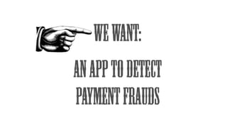 WeWant:
Anapptodetect
paymentfrauds
 