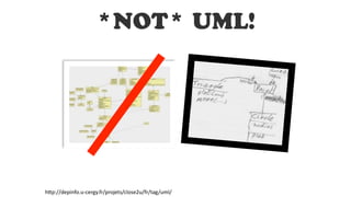 *NOT* UML!
h#p://depinfo.u-cergy.fr/projets/close2u/fr/tag/uml/
 