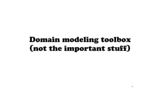 Domain modeling toolbox
(not the important stuff)
96
 